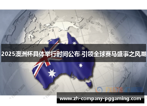 2025澳洲杯具体举行时间公布 引领全球赛马盛事之风潮