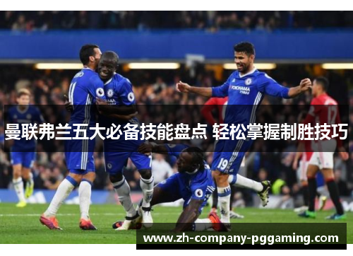 曼联弗兰五大必备技能盘点 轻松掌握制胜技巧