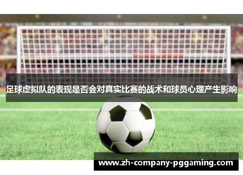足球虚拟队的表现是否会对真实比赛的战术和球员心理产生影响 足球虚拟队的表现是否会对真实比赛的战术和球员心理产生影响