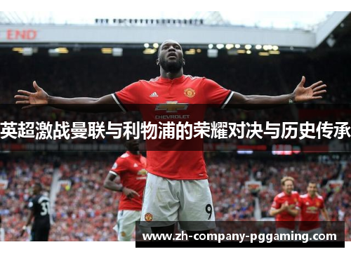 英超激战曼联与利物浦的荣耀对决与历史传承