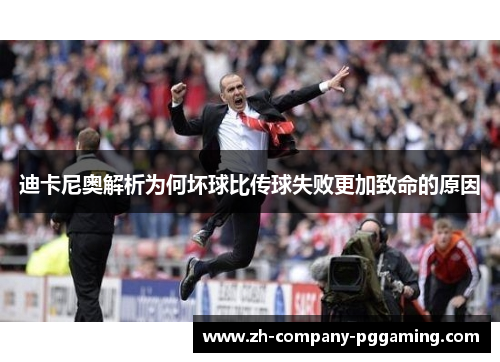 迪卡尼奥解析为何坏球比传球失败更加致命的原因