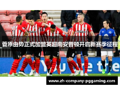 菅原由势正式加盟英超南安普顿开启新赛季征程