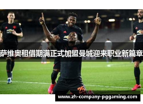 萨维奥租借期满正式加盟曼城迎来职业新篇章