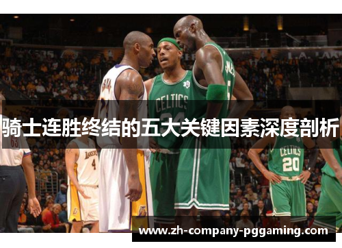 骑士连胜终结的五大关键因素深度剖析