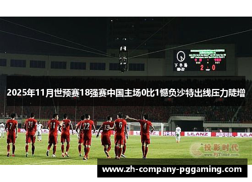 2025年11月世预赛18强赛中国主场0比1憾负沙特出线压力陡增