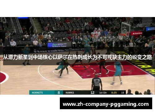 从潜力新星到中场核心以萨尔在热刺成长为不可或缺主力的蜕变之路