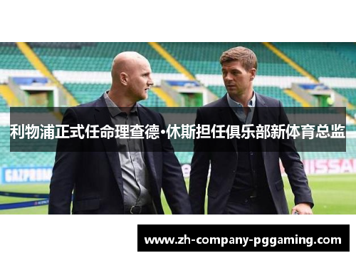 利物浦正式任命理查德·休斯担任俱乐部新体育总监