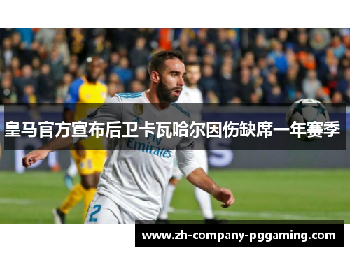 皇马官方宣布后卫卡瓦哈尔因伤缺席一年赛季 